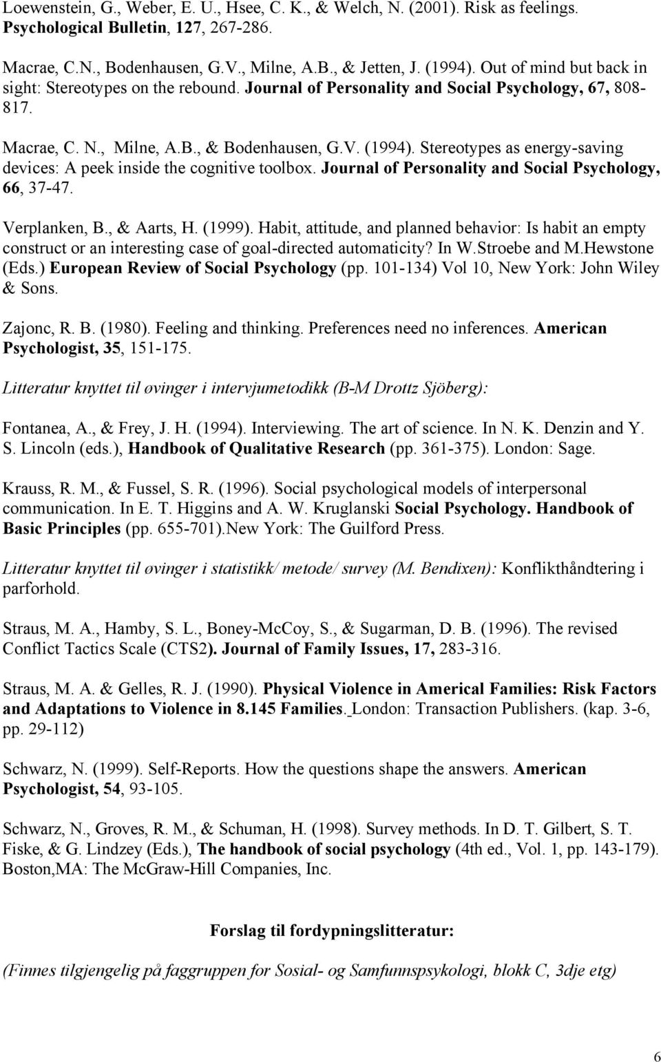 Stereotypes as energy-saving devices: A peek inside the cognitive toolbox. Journal of Personality and Social Psychology, 66, 37-47. Verplanken, B., & Aarts, H. (1999).