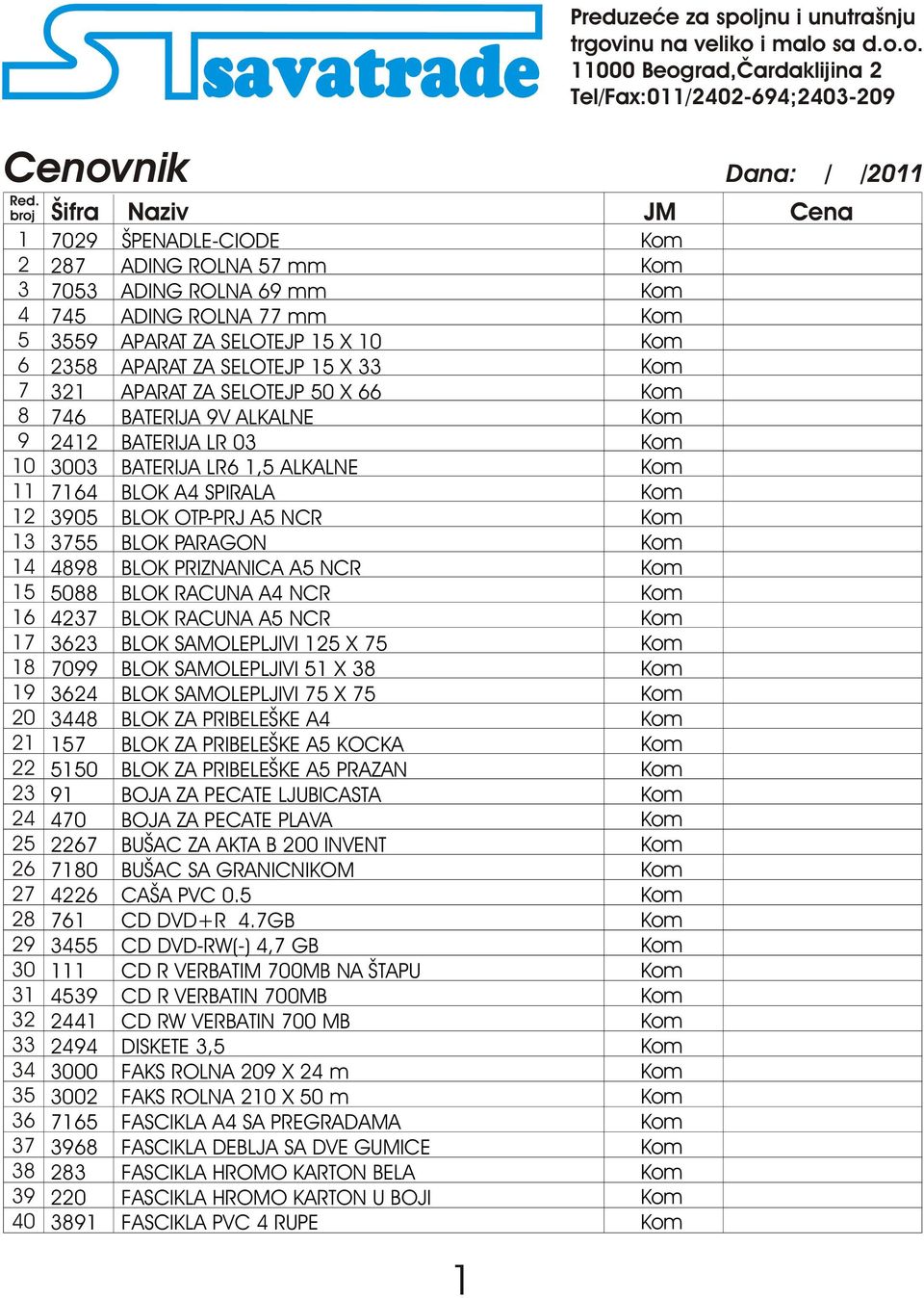 RACUNA A4 NCR 16 4237 BLOK RACUNA A5 NCR 17 3623 BLOK SAMOLEPLJIVI 125 X 75 18 7099 BLOK SAMOLEPLJIVI 51 X 38 19 3624 BLOK SAMOLEPLJIVI 75 X 75 20 3448 BLOK ZA PRIBELE 0 7KE A4 21 157 BLOK ZA PRIBELE