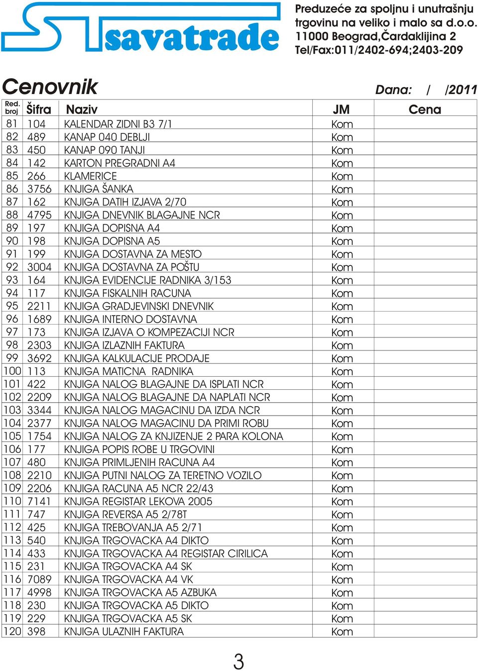 KLAMERICE KNJIGA 0 7ANKA KNJIGA DATIH IZJAVA 2/70 KNJIGA DNEVNIK BLAGAJNE NCR KNJIGA DOPISNA A4 KNJIGA DOPISNA A5 KNJIGA DOSTAVNA ZA MESTO KNJIGA DOSTAVNA ZA PO 0 7TU KNJIGA EVIDENCIJE RADNIKA 3/153