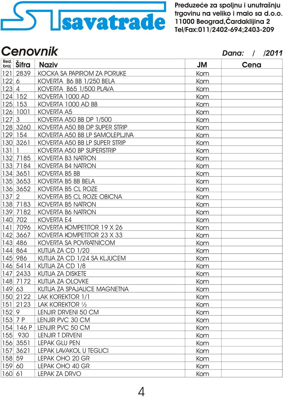 NATRON 134 3651 KOVERTA B5 BB 135 3653 KOVERTA B5 BB BELA 136 3652 KOVERTA B5 CL ROZE 137 2 KOVERTA B5 CL ROZE OBICNA 138 7183 KOVERTA B5 NATRON 139 7182 KOVERTA B6 NATRON 140 702 KOVERTA E4 141 7096