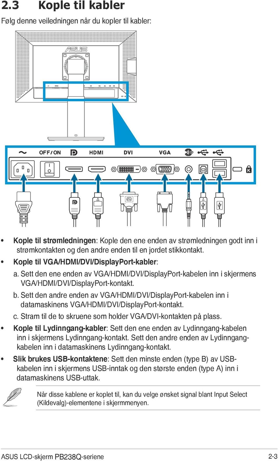 Sett den andre enden av VGA/HDMI/DVI/DisplayPort-kabelen inn i datamaskinens VGA/HDMI/DVI/DisplayPort-kontakt. c. Stram til de to skruene som holder VGA/DVI-kontakten på plass.