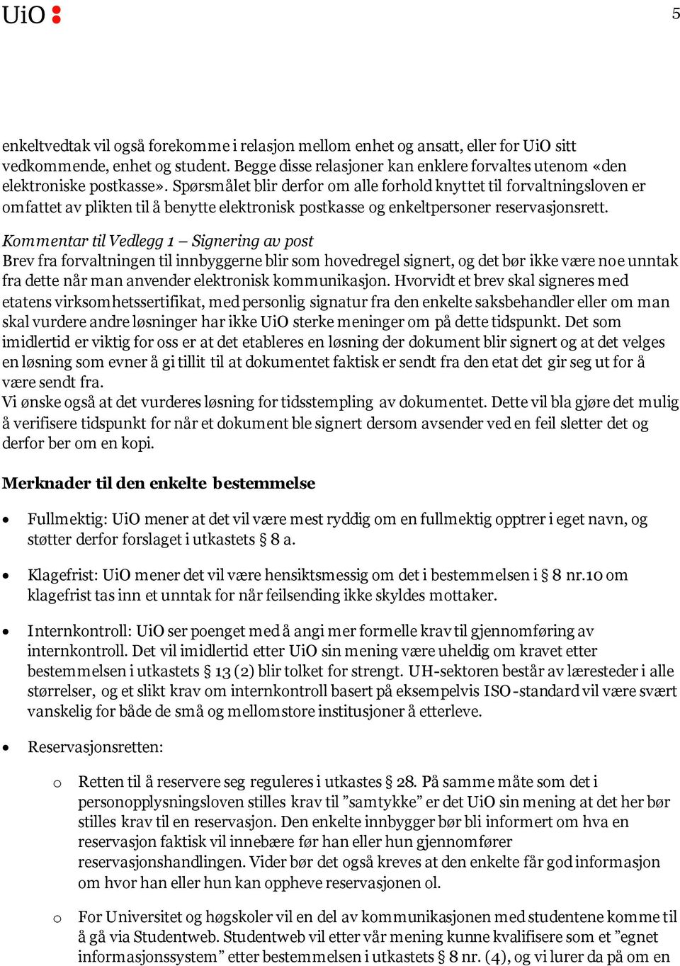 Kommentar til Vedlegg 1 Signering av post Brev fra forvaltningen til innbyggerne blir som hovedregel signert, og det bør ikke være noe unntak fra dette når man anvender elektronisk kommunikasjon.