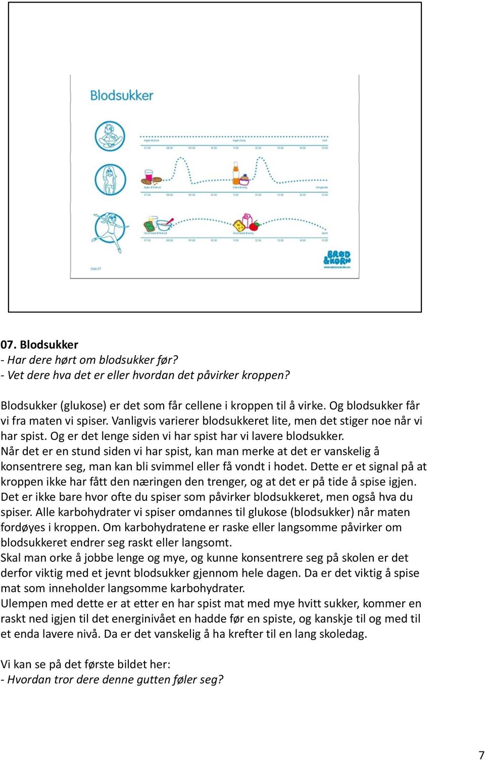 Når det er en stund siden vi har spist, kan man merke at det er vanskelig å konsentrere seg, man kan bli svimmel eller få vondt i hodet.