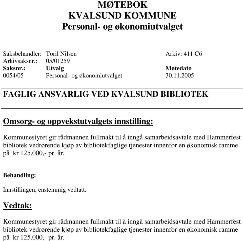 2005 FAGLIG ANSVARLIG VED KVALSUND BIBLIOTEK Omsorg- og oppvekstutvalgets innstilling: Kommunestyret gir rådmannen fullmakt til å inngå