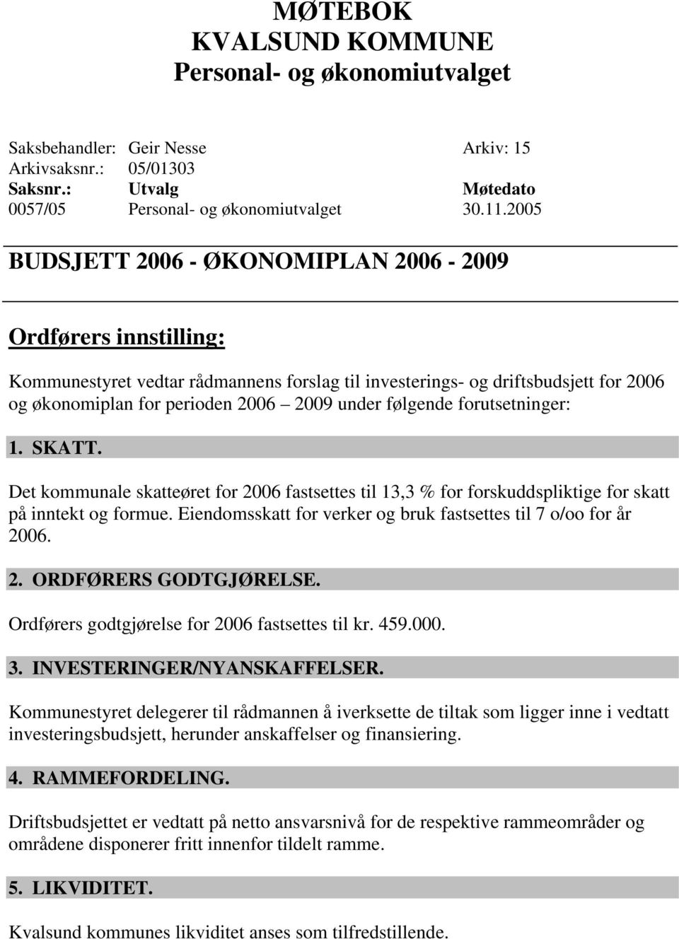 følgende forutsetninger: 1. SKATT. Det kommunale skatteøret for 2006 fastsettes til 13,3 % for forskuddspliktige for skatt på inntekt og formue.