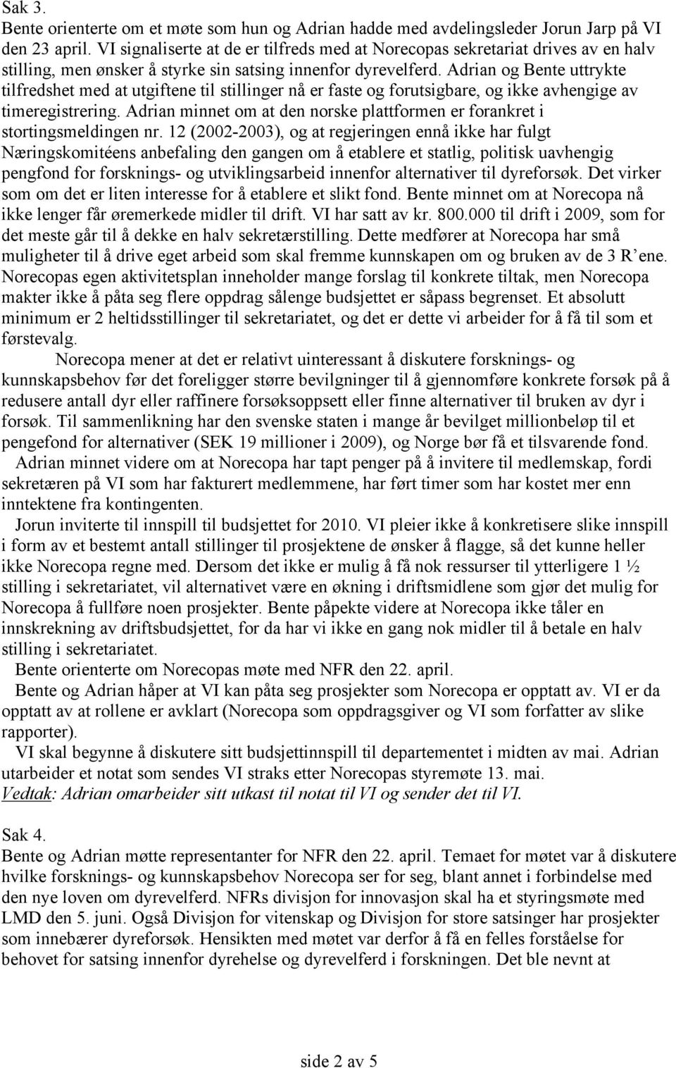 Adrian og Bente uttrykte tilfredshet med at utgiftene til stillinger nå er faste og forutsigbare, og ikke avhengige av timeregistrering.