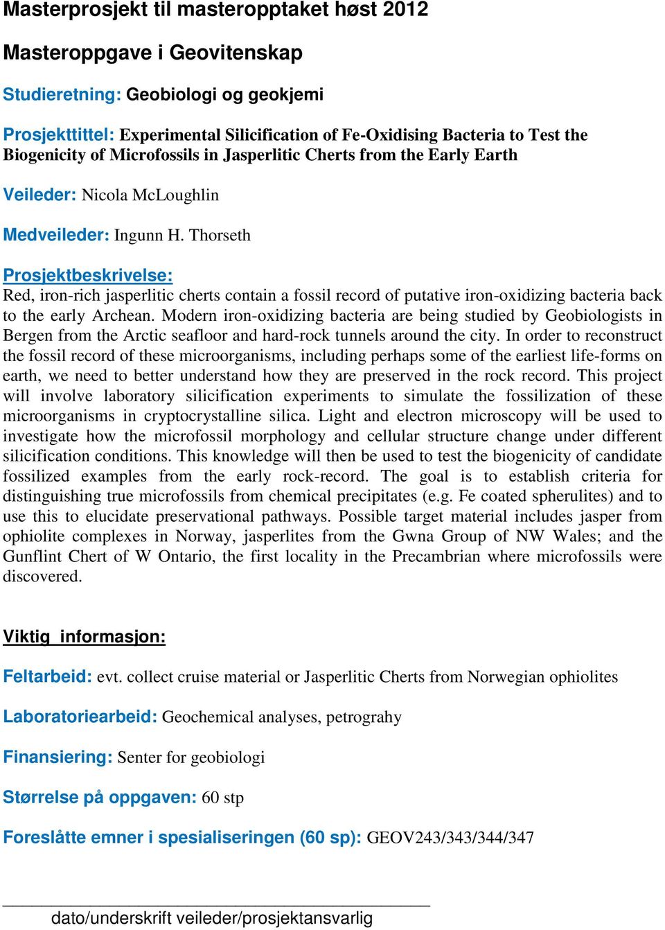 Thorseth Prosjektbeskrivelse: Red, iron-rich jasperlitic cherts contain a fossil record of putative iron-oxidizing bacteria back to the early Archean.