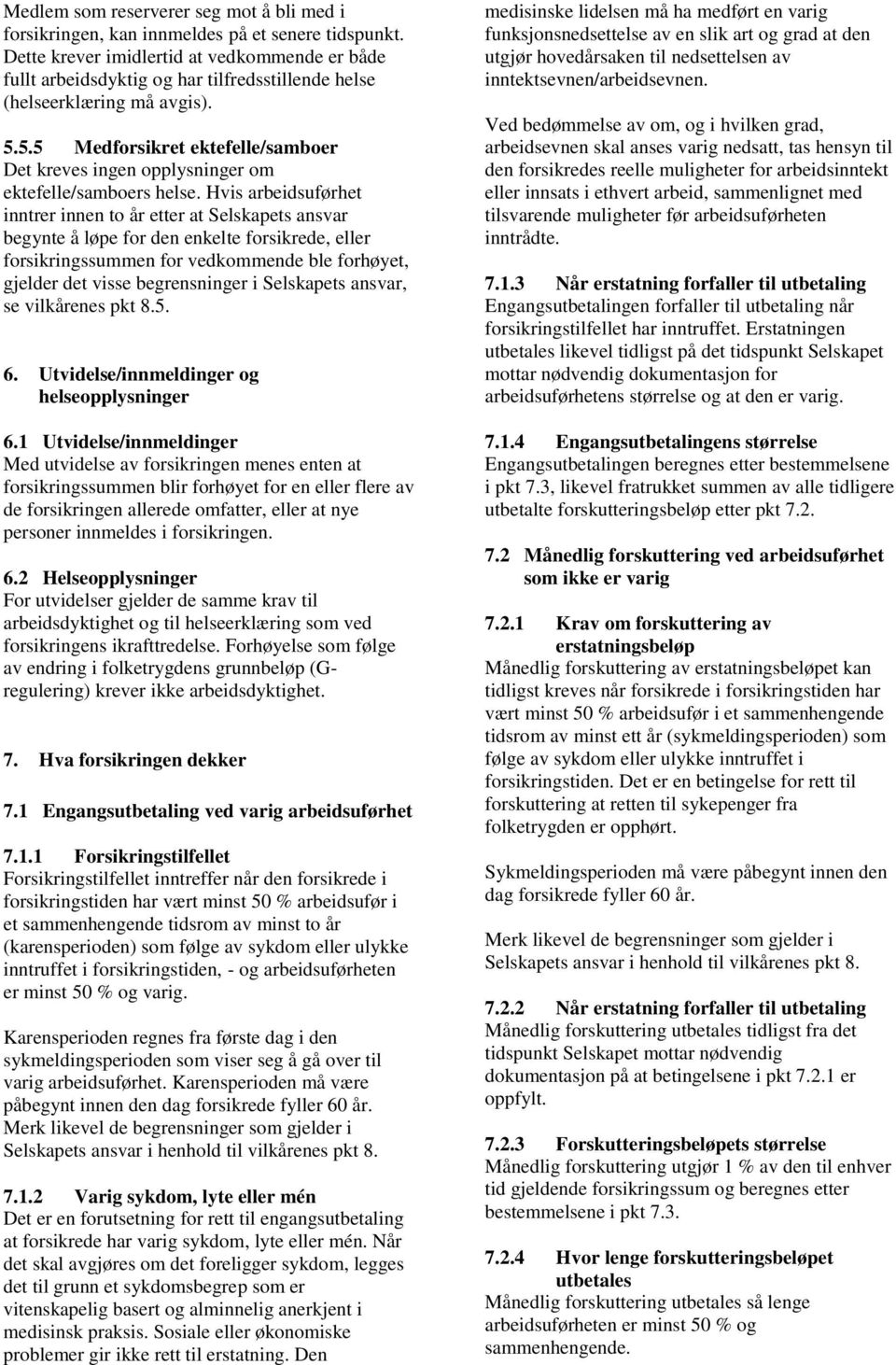 5.5 Medforsikret ektefelle/samboer Det kreves ingen opplysninger om ektefelle/samboers helse.