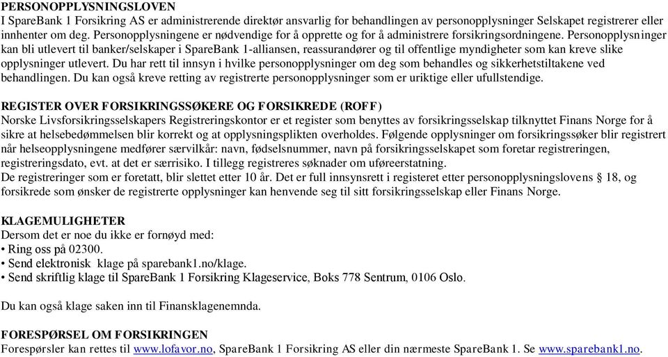 Personopplysninger kan bli utlevert til banker/selskaper i SpareBank 1-alliansen, reassurandører og til offentlige myndigheter som kan kreve slike opplysninger utlevert.