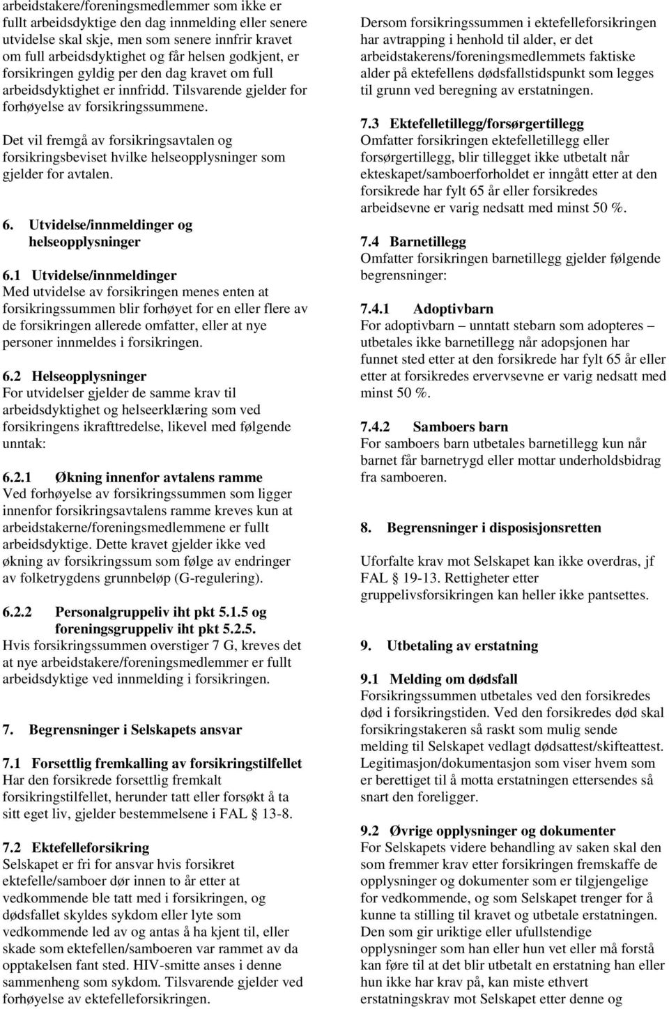 Det vil fremgå av forsikringsavtalen og forsikringsbeviset hvilke helseopplysninger som gjelder for avtalen. 6. Utvidelse/innmeldinger og helseopplysninger 6.