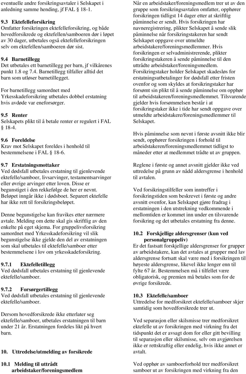 ektefellen/samboeren dør sist. 9.4 Barnetillegg Det utbetales ett barnetillegg per barn, jf vilkårenes punkt 1.8 og 7.4. Barnetillegg tilfaller alltid det barn som utløser barnetillegget.