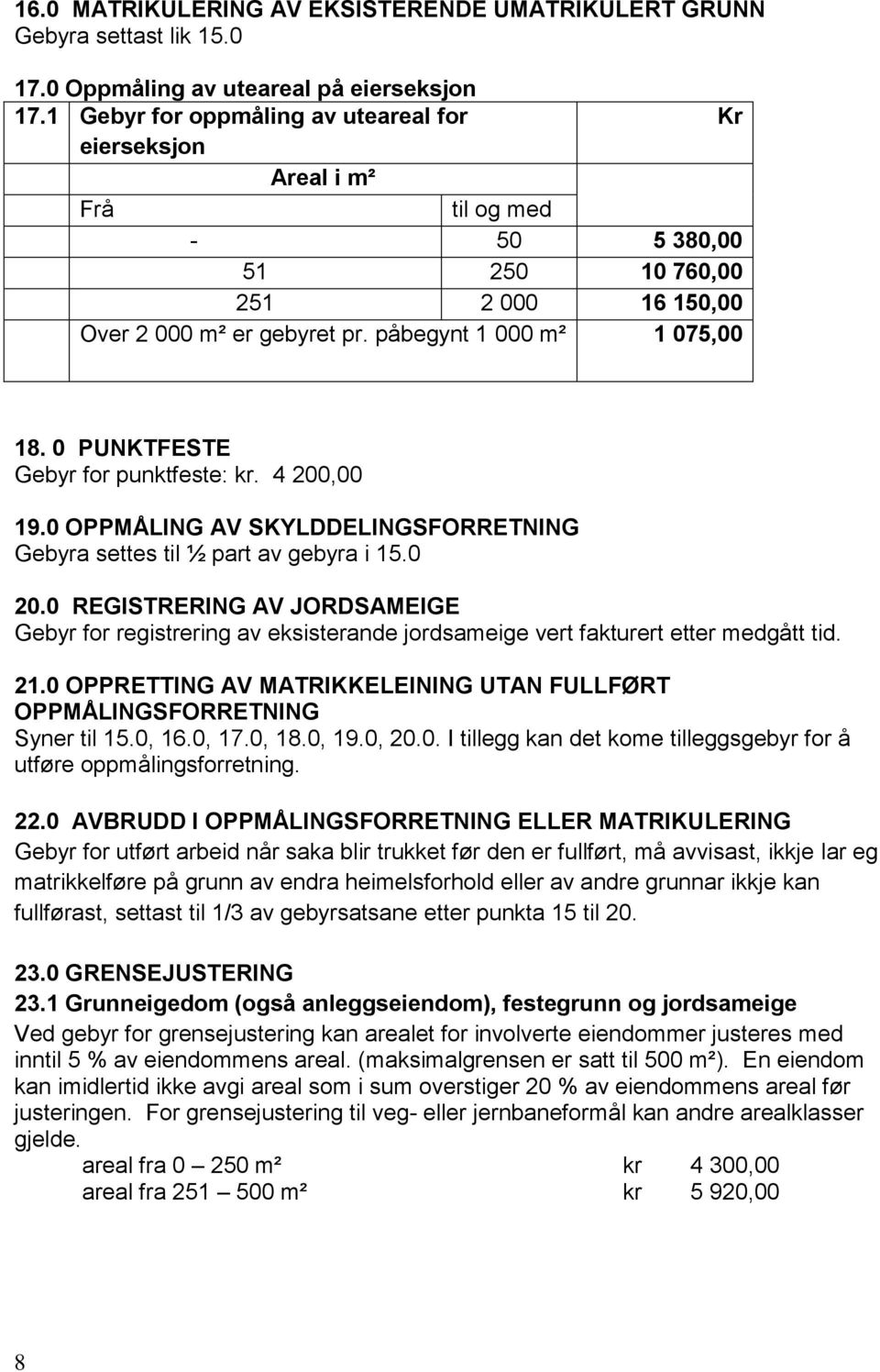 0 PUNKTFESTE Gebyr for punktfeste: kr. 4 200,00 19.0 OPPMÅLING AV SKYLDDELINGSFORRETNING Gebyra settes til ½ part av gebyra i 15.0 20.