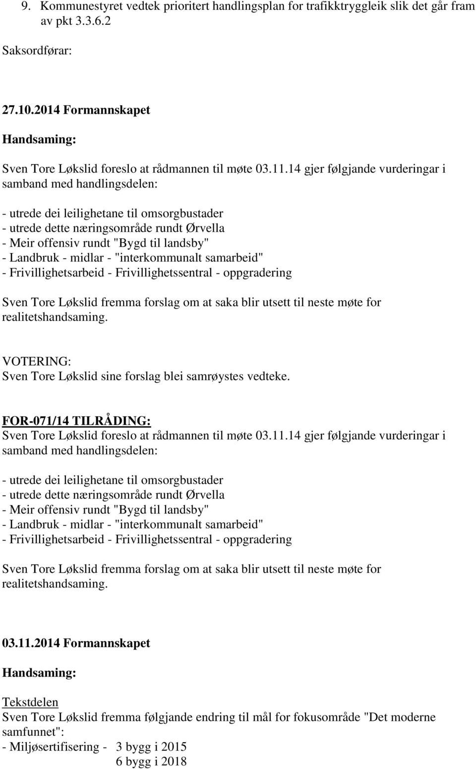 14 gjer følgjande vurderingar i samband med handlingsdelen: - utrede dei leilighetane til omsorgbustader - utrede dette næringsområde rundt Ørvella - Meir offensiv rundt "Bygd til landsby" - Landbruk