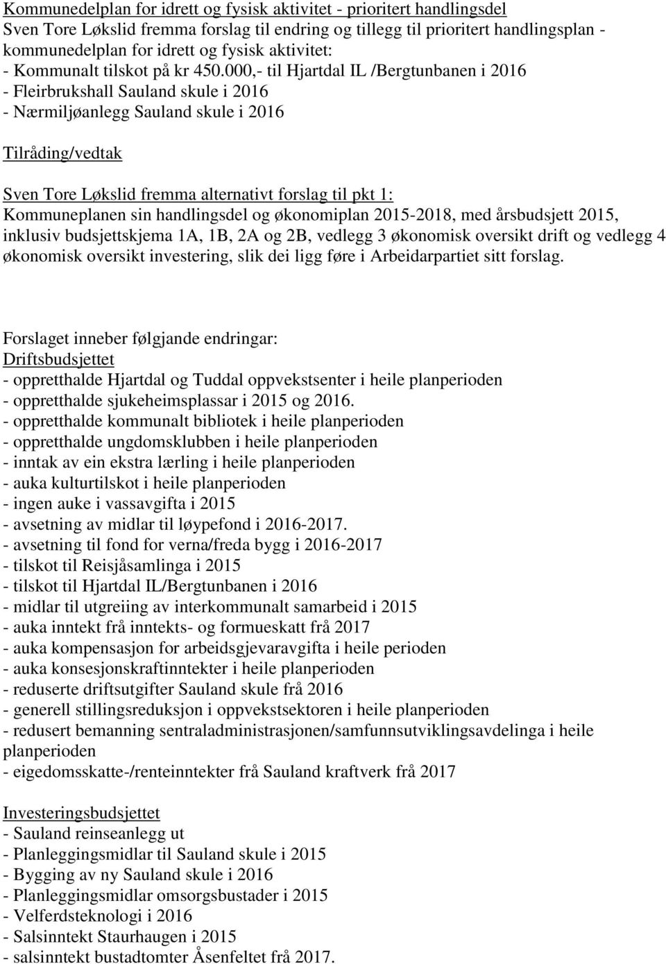 000,- til Hjartdal IL /Bergtunbanen i 2016 - Fleirbrukshall Sauland skule i 2016 - Nærmiljøanlegg Sauland skule i 2016 Tilråding/vedtak Sven Tore Løkslid fremma alternativt forslag til pkt 1: