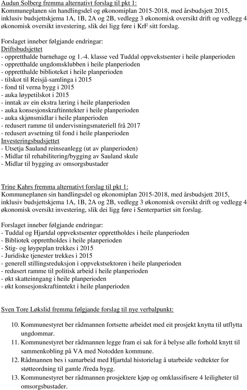 klasse ved Tuddal oppvekstsenter i heile planperioden - oppretthalde ungdomsklubben i heile planperioden - oppretthalde biblioteket i heile planperioden - tilskot til Reisjå-samlinga i 2015 - fond