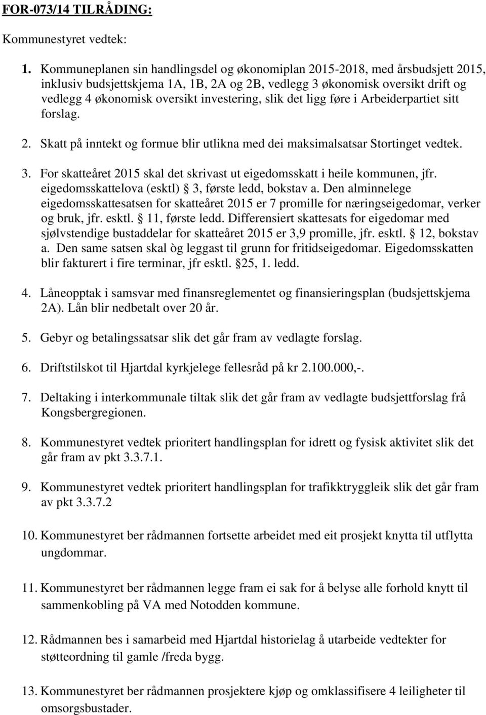 investering, slik det ligg føre i Arbeiderpartiet sitt forslag. 2. Skatt på inntekt og formue blir utlikna med dei maksimalsatsar Stortinget vedtek. 3.