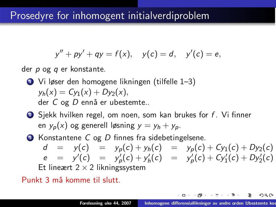 . 2 Sjekk hvilken regel, om noen, som kan brukes for f. Vi finner en y p (x) og generell løsning y = y h + y p.