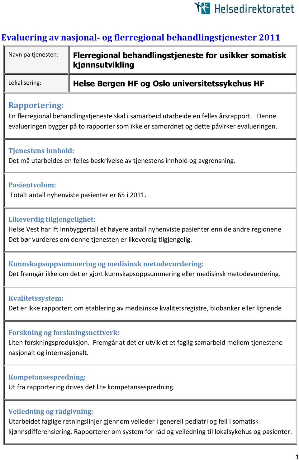 Denne evalueringen bygger på to rapporter som ikke er samordnet og dette påvirker evalueringen. Tjenestens innhold: Det må utarbeides en felles beskrivelse av tjenestens innhold og avgrensning.