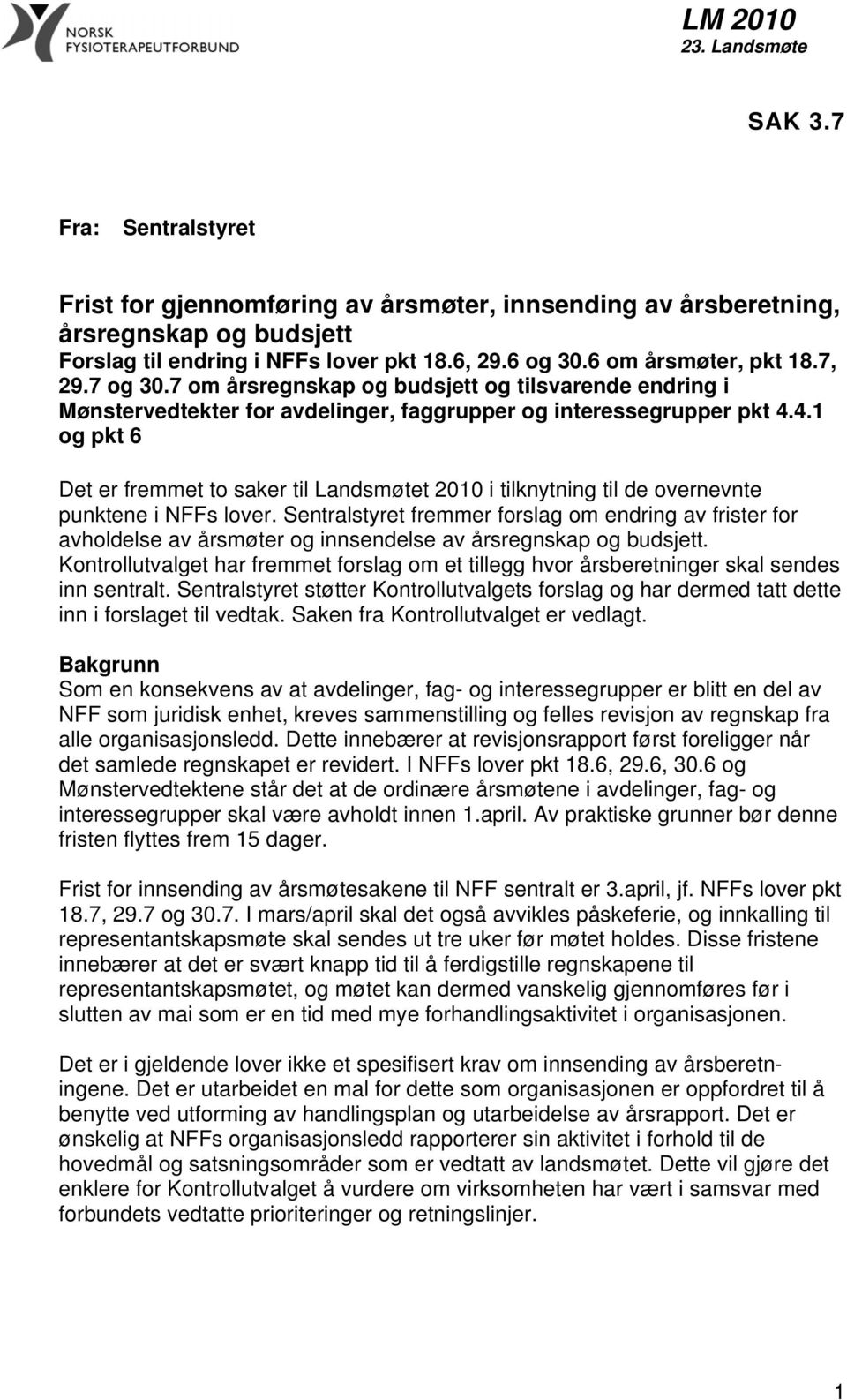 4.1 og pkt 6 Det er fremmet to saker til Landsmøtet 2010 i tilknytning til de overnevnte punktene i NFFs lover.