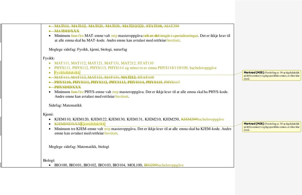 Moglege sidefag: Fysikk, kjemi, biologi, naturfag Fysikk: MAT111, MAT112, MAT121, MAT131, MAT212, STAT110 PHYS111, PHYS112, PHYS113, PHYS114 og minst to av emna PHYS118/119/109, bacheloroppgåve