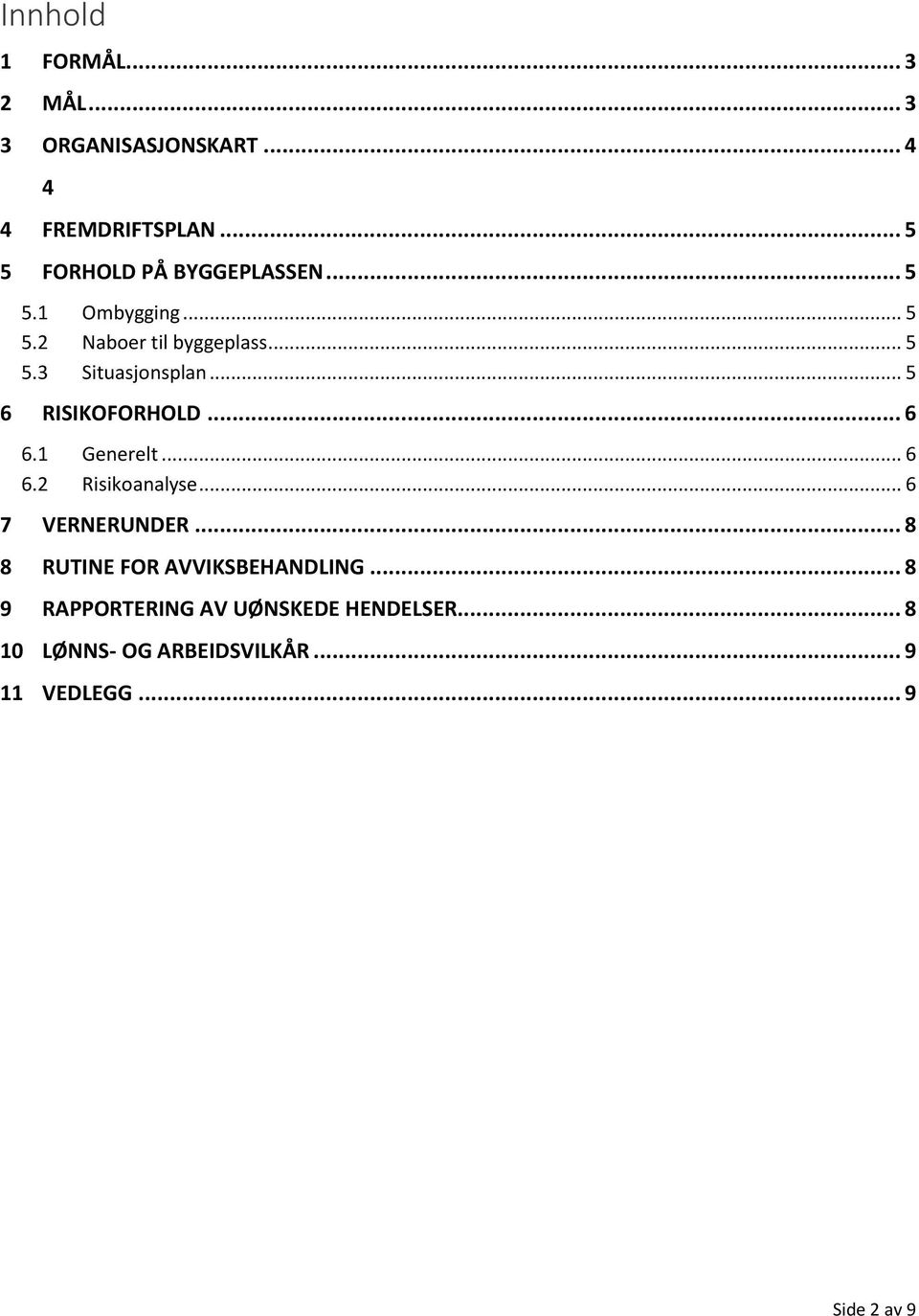 .. 5 6 RISIKOFORHOLD... 6 6.1 Generelt... 6 6.2 Risikoanalyse... 6 7 VERNERUNDER.