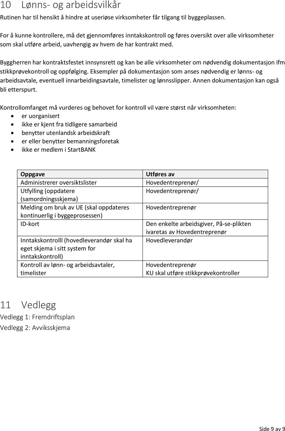 Byggherren har kontraktsfestet innsynsrett og kan be alle virksomheter om nødvendig dokumentasjon ifm stikkprøvekontroll og oppfølging.