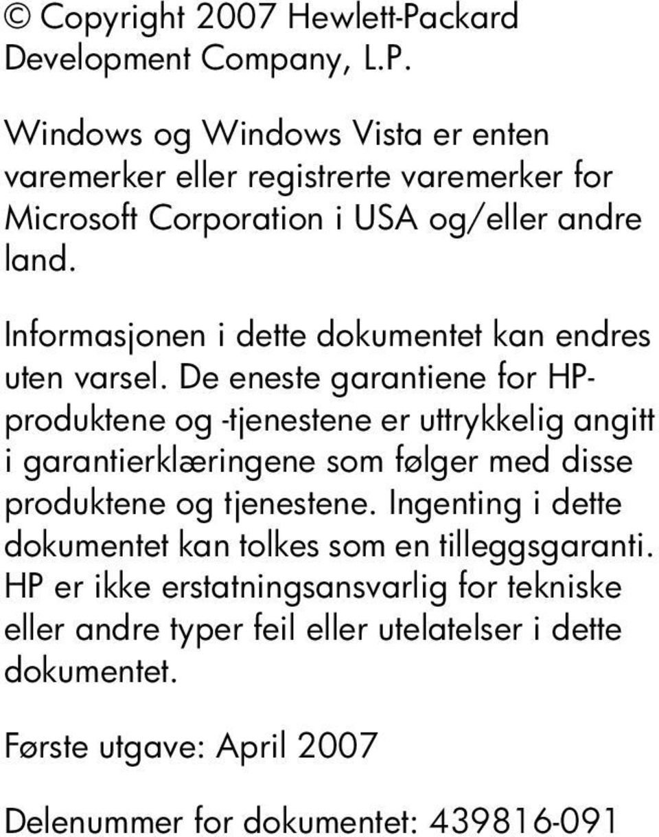 De eneste garantiene for HPproduktene og -tjenestene er uttrykkelig angitt i garantierklæringene som følger med disse produktene og tjenestene.