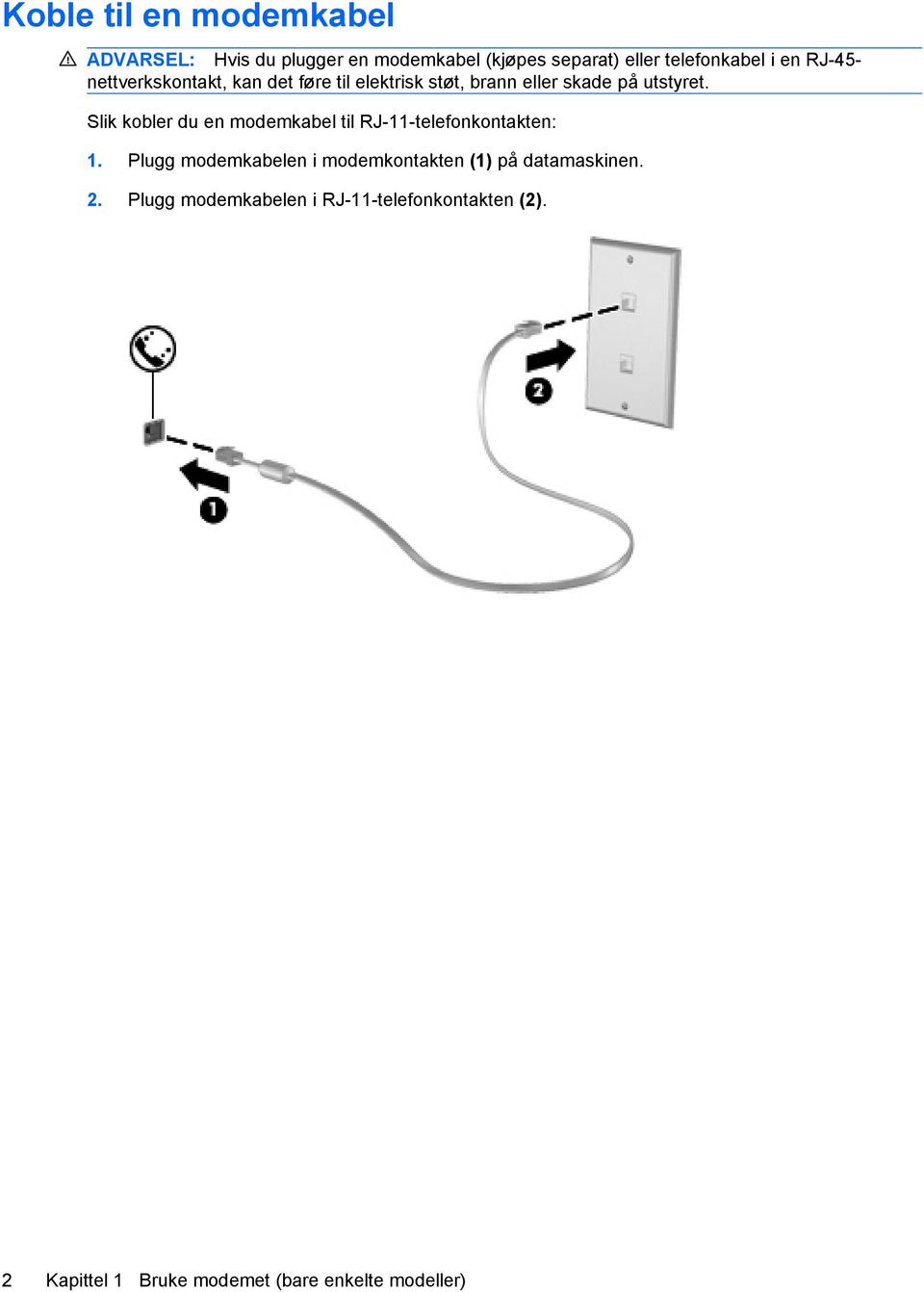 Slik kobler du en modemkabel til RJ-11-telefonkontakten: 1.