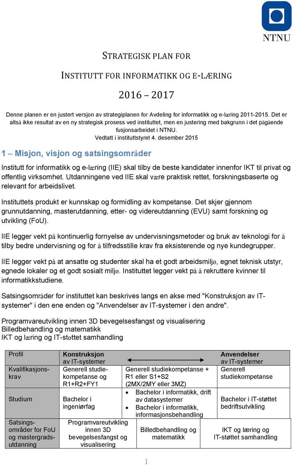 desember 2015 1 Misjon, visjon og satsingsområder Institutt for informatikk og e-læring (IIE) skal tilby de beste kandidater innenfor IKT til privat og offentlig virksomhet.