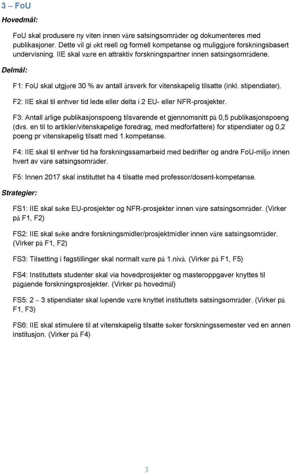 F2: IIE skal til enhver tid lede eller delta i 2 EU- eller NFR-prosjekter. F3: Antall årlige publikasjonspoeng tilsvarende et gjennomsnitt på 0,5 publikasjonspoeng (dvs.