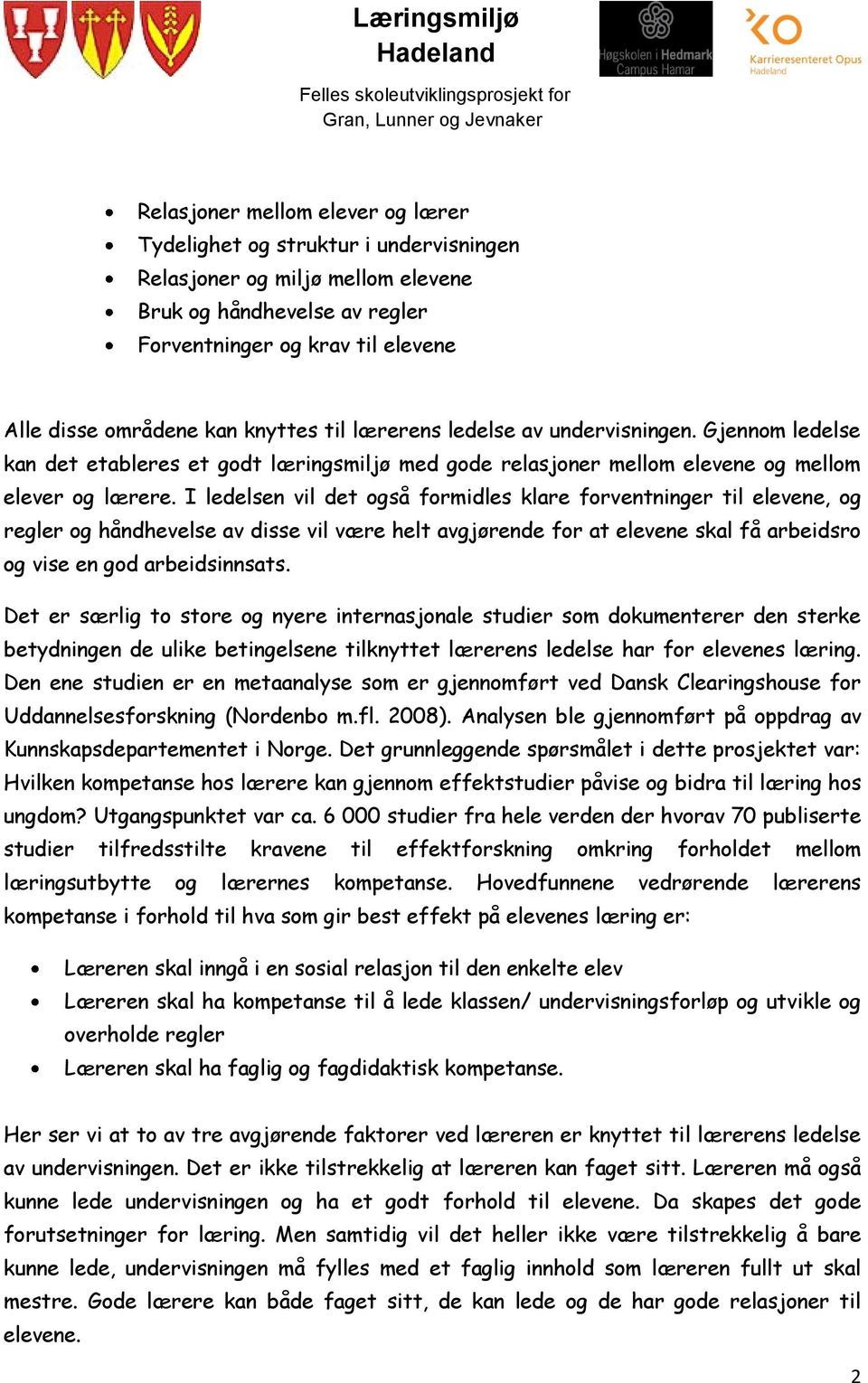 I ledelsen vil det også formidles klare forventninger til elevene, og regler og håndhevelse av disse vil være helt avgjørende for at elevene skal få arbeidsro og vise en god arbeidsinnsats.