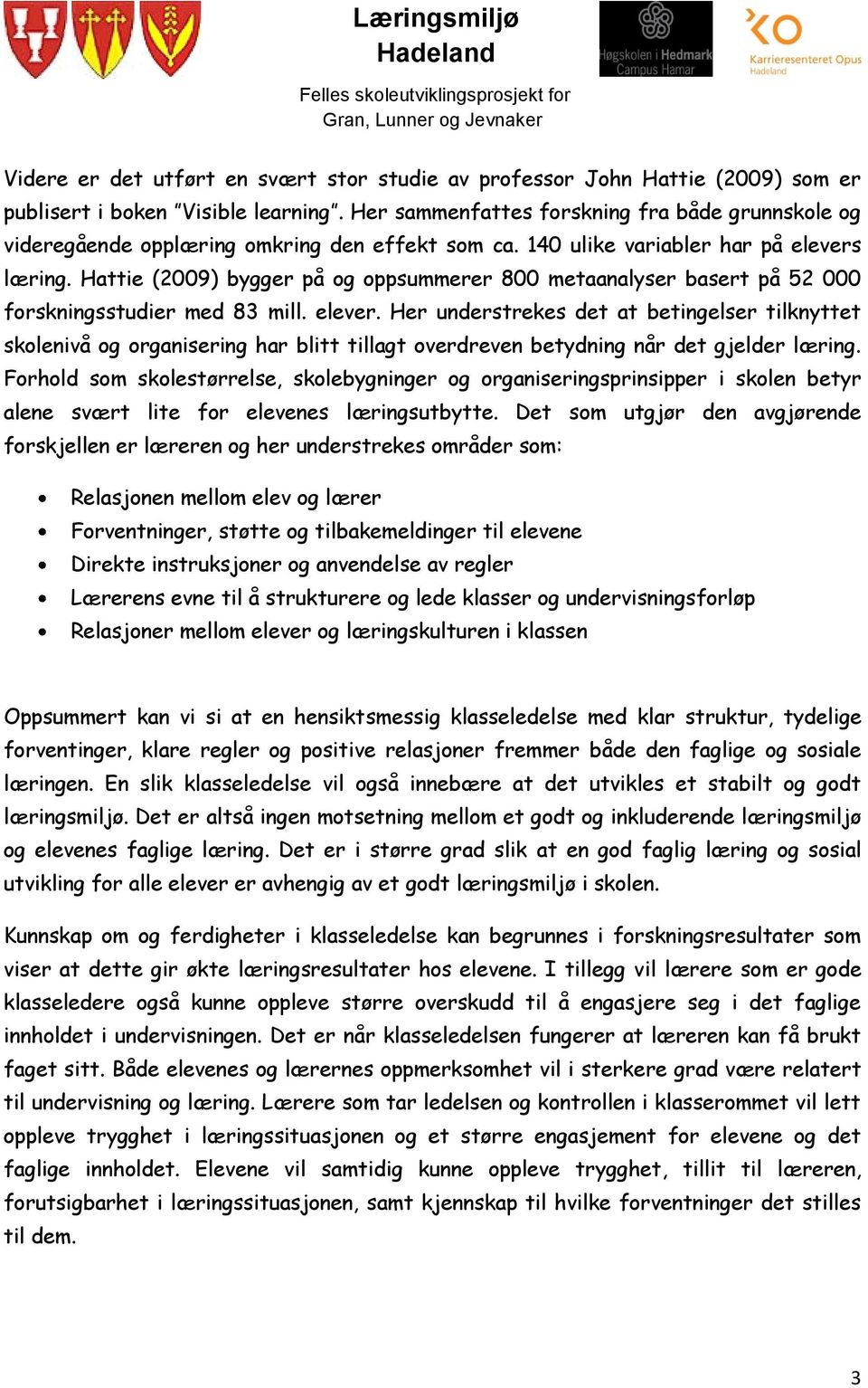 Hattie (2009) bygger på og oppsummerer 800 metaanalyser basert på 52 000 forskningsstudier med 83 mill. elever.