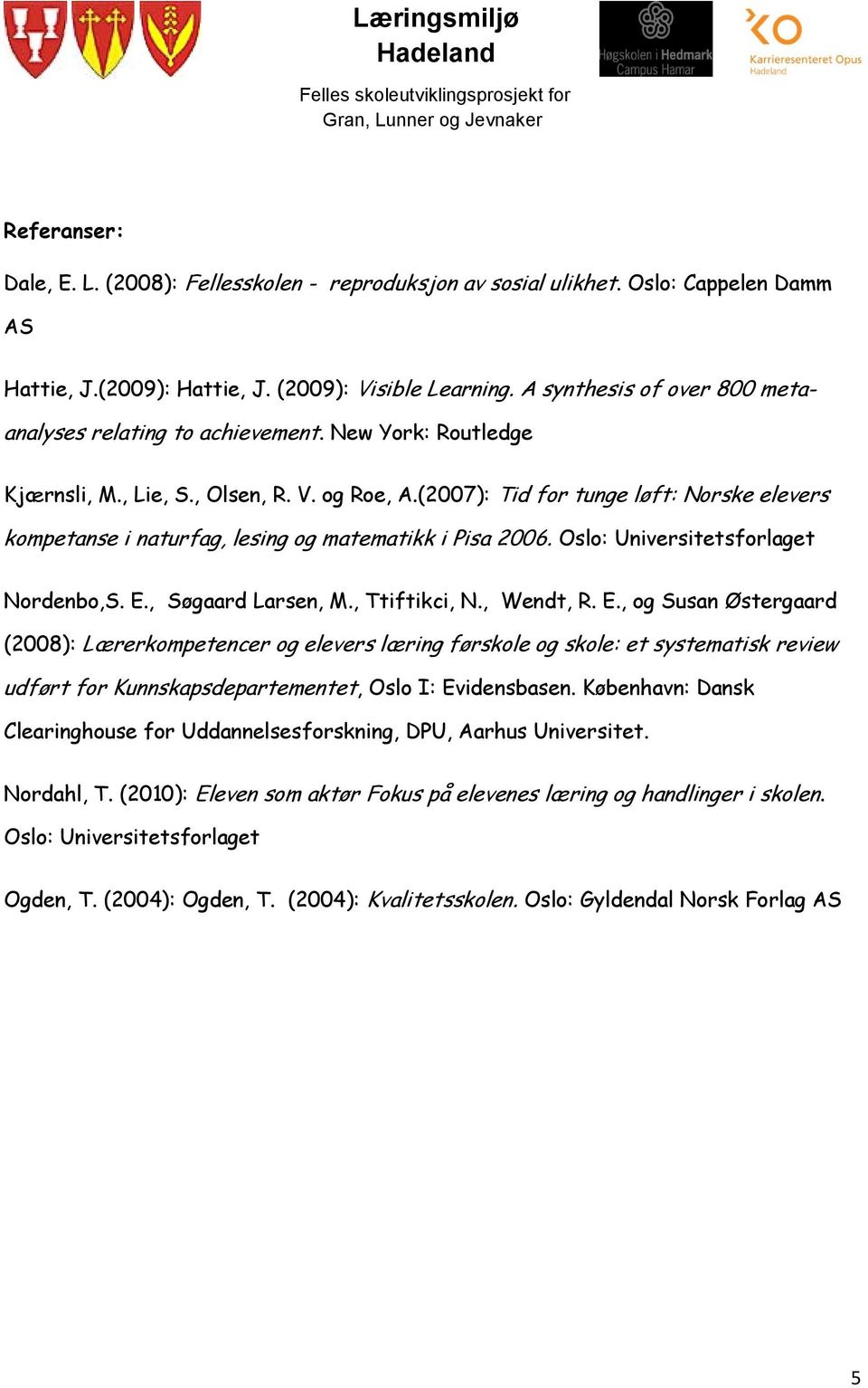 (2007): Tid for tunge løft: Norske elevers kompetanse i naturfag, lesing og matematikk i Pisa 2006. Oslo: Universitetsforlaget Nordenbo,S. E.