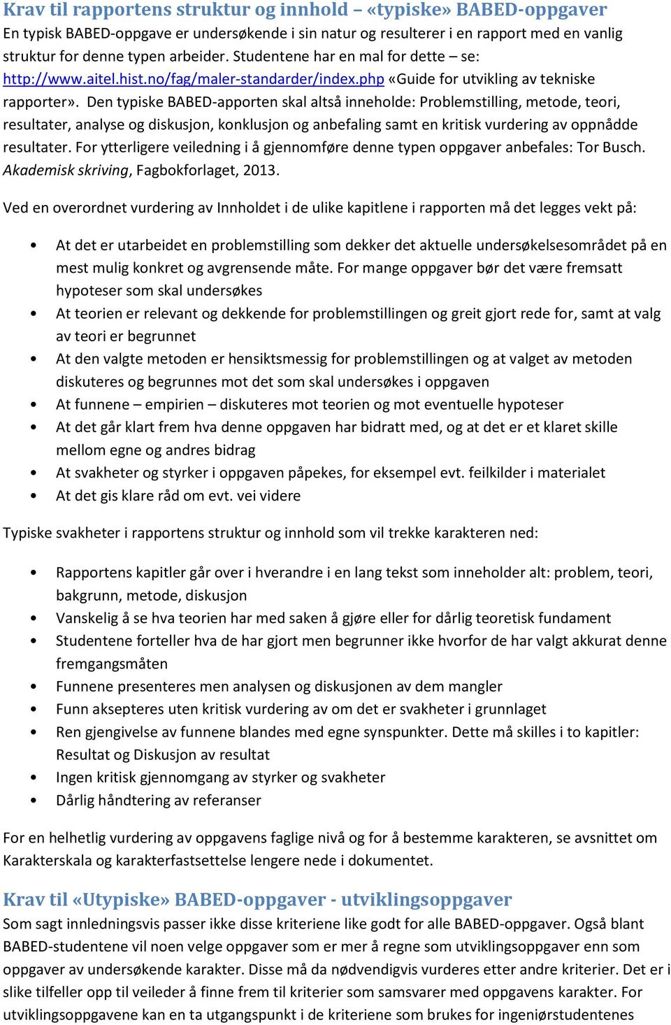 Den typiske BABED-apporten skal altså inneholde: Problemstilling, metode, teori, resultater, analyse og diskusjon, konklusjon og anbefaling samt en kritisk vurdering av oppnådde resultater.