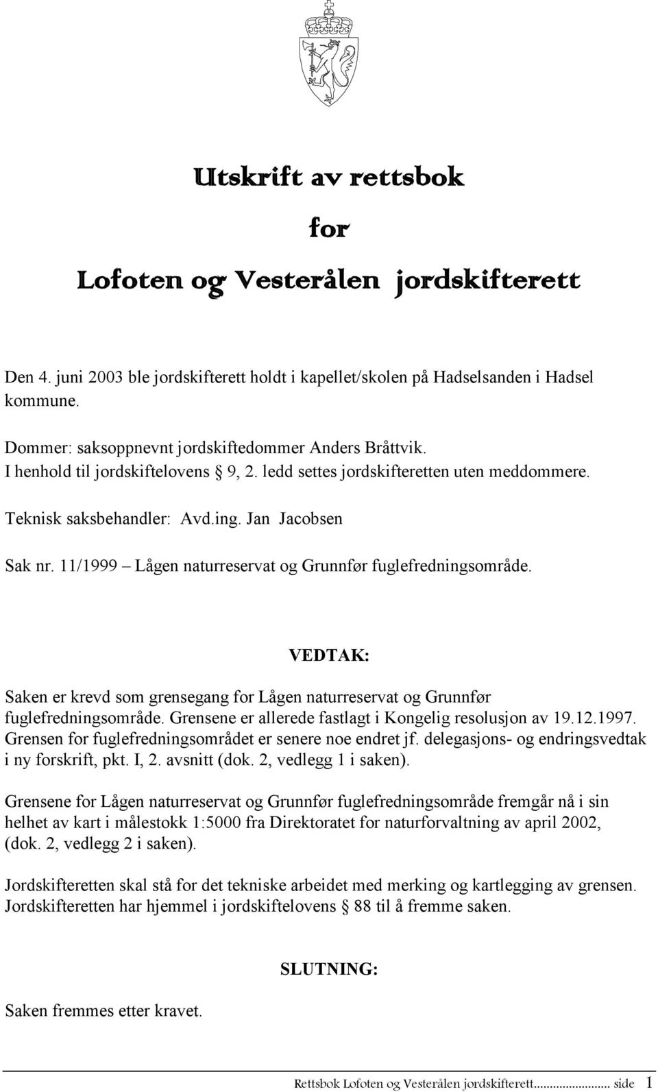 11/1999 Lågen naturreservat og Grunnfør fuglefredningsområde. VEDTAK: Saken er krevd som grensegang for Lågen naturreservat og Grunnfør fuglefredningsområde.