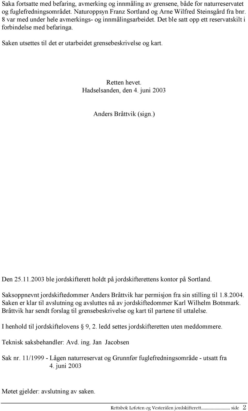 Hadselsanden, den 4. juni 2003 Anders Bråttvik (sign.) Den 25.11.2003 ble jordskifterett holdt på jordskifterettens kontor på Sortland.