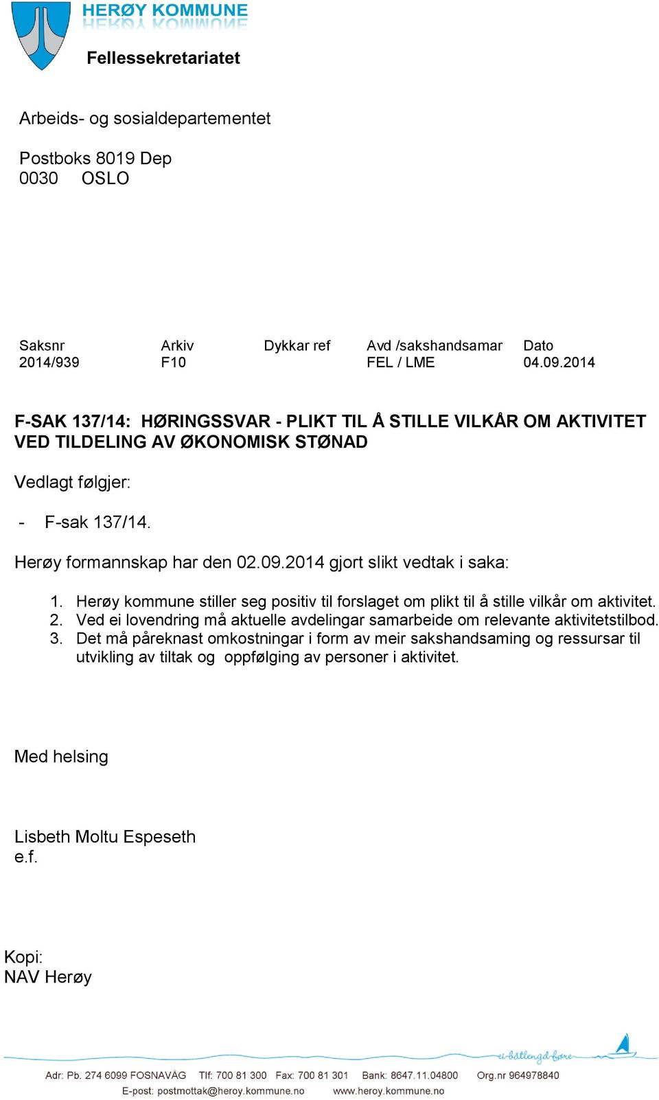 Herøy formannskap har den 02.09.2014 gjort slikt vedtak i saka: 1. Herøy kommune stiller seg positiv til forslaget om plikt til å stille vilkår om aktivitet. 2.