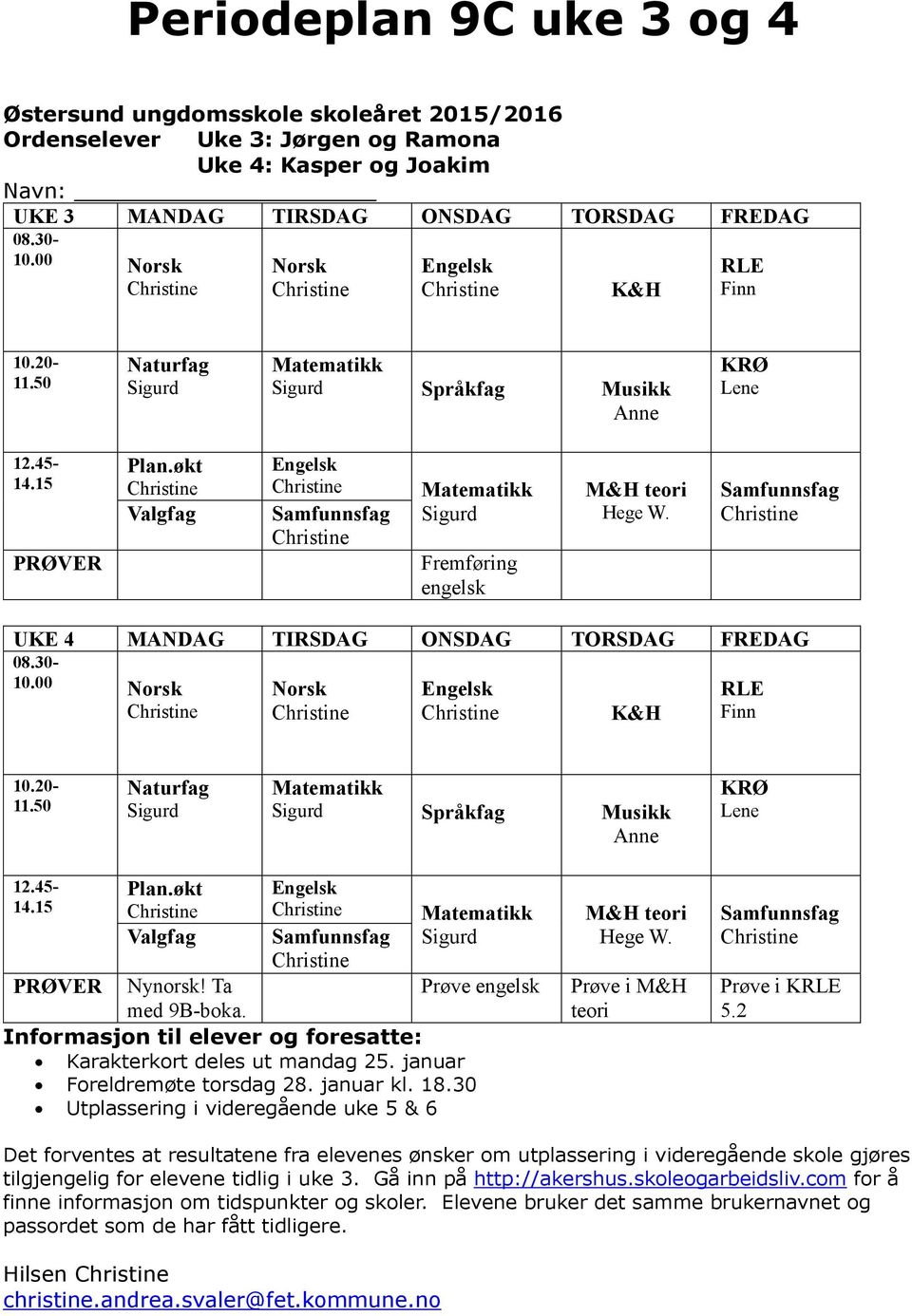 økt Valgfag PRØVER Nynorsk! Ta med 9B-boka. Prøve engelsk Informasjon til elever og foresatte: Karakterkort deles ut mandag 25. januar Foreldremøte torsdag 28. januar kl. 18.