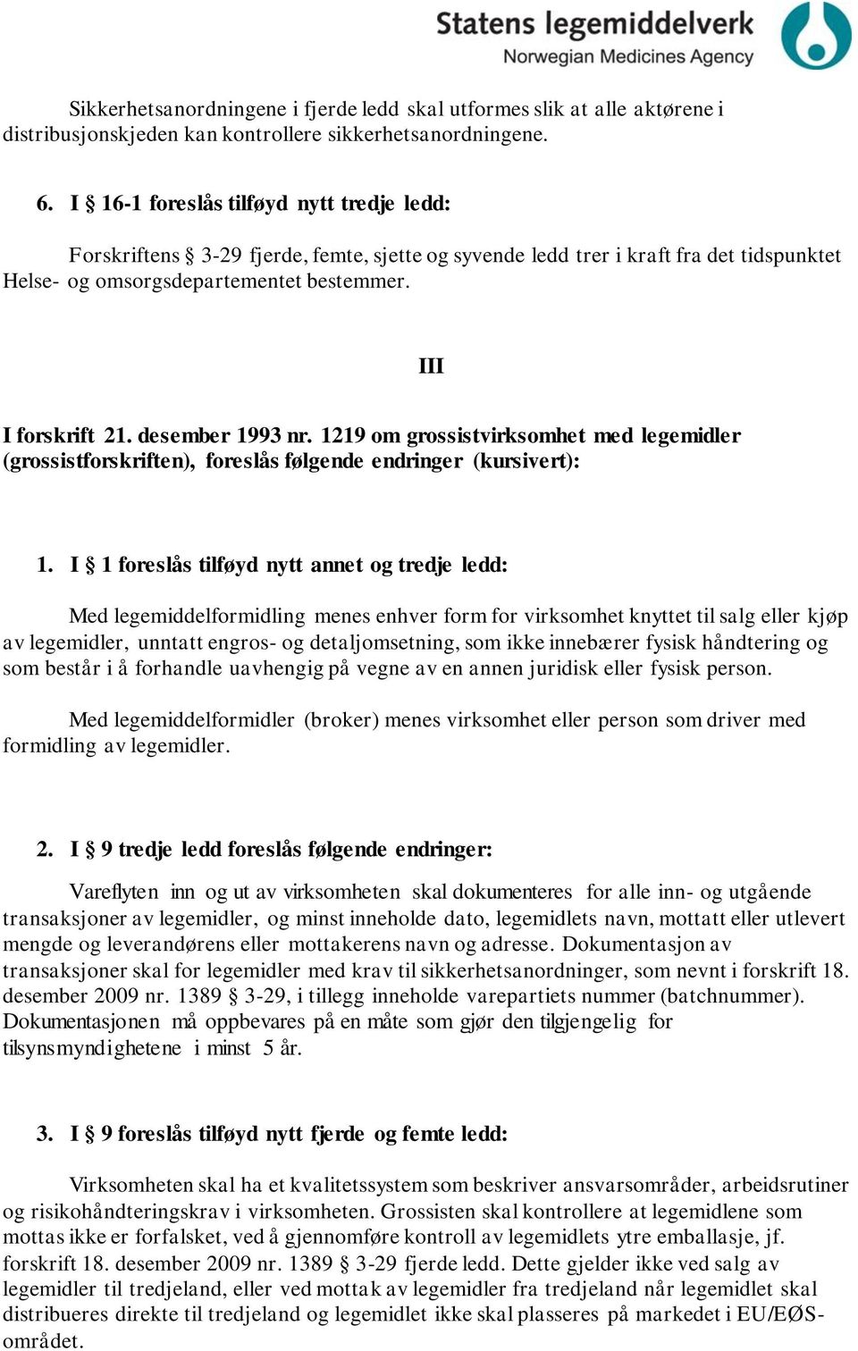 desember 1993 nr. 1219 om grossistvirksomhet med legemidler (grossistforskriften), foreslås følgende endringer (kursivert): 1.