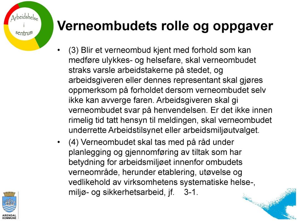 Er det ikke innen rimelig tid tatt hensyn til meldingen, skal verneombudet underrette Arbeidstilsynet eller arbeidsmiljøutvalget.