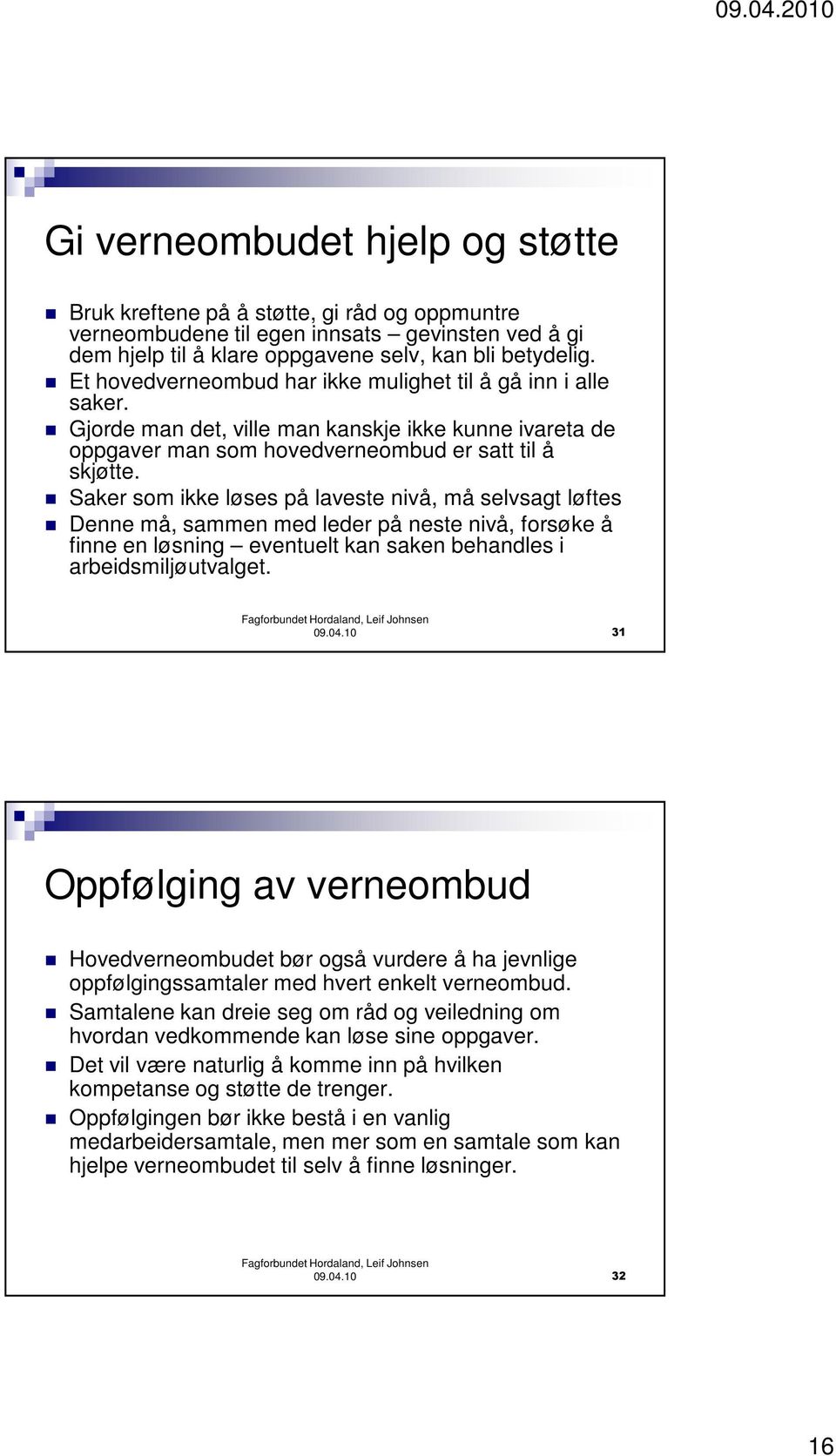 Saker som ikke løses på laveste nivå, må selvsagt løftes Denne må, sammen med leder på neste nivå, forsøke å finne en løsning eventuelt kan saken behandles i arbeidsmiljøutvalget. 09.04.