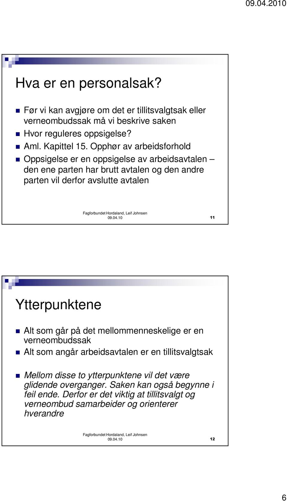 10 11 Ytterpunktene Alt som går på det mellommenneskelige er en verneombudssak Alt som angår arbeidsavtalen er en tillitsvalgtsak Mellom disse to ytterpunktene