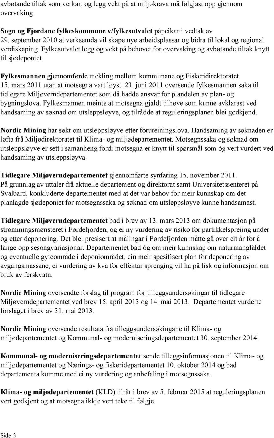 Fylkesmannen gjennomførde mekling mellom kommunane og Fiskeridirektoratet 15. mars 2011 utan at motsegna vart løyst. 23.