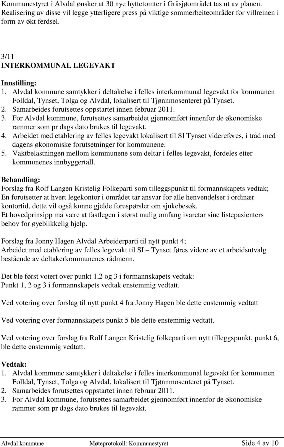 Alvdal kommune samtykker i deltakelse i felles interkommunal legevakt for kommunen Folldal, Tynset, Tolga og Alvdal, lokalisert til Tjønnmosenteret på Tynset. 2.
