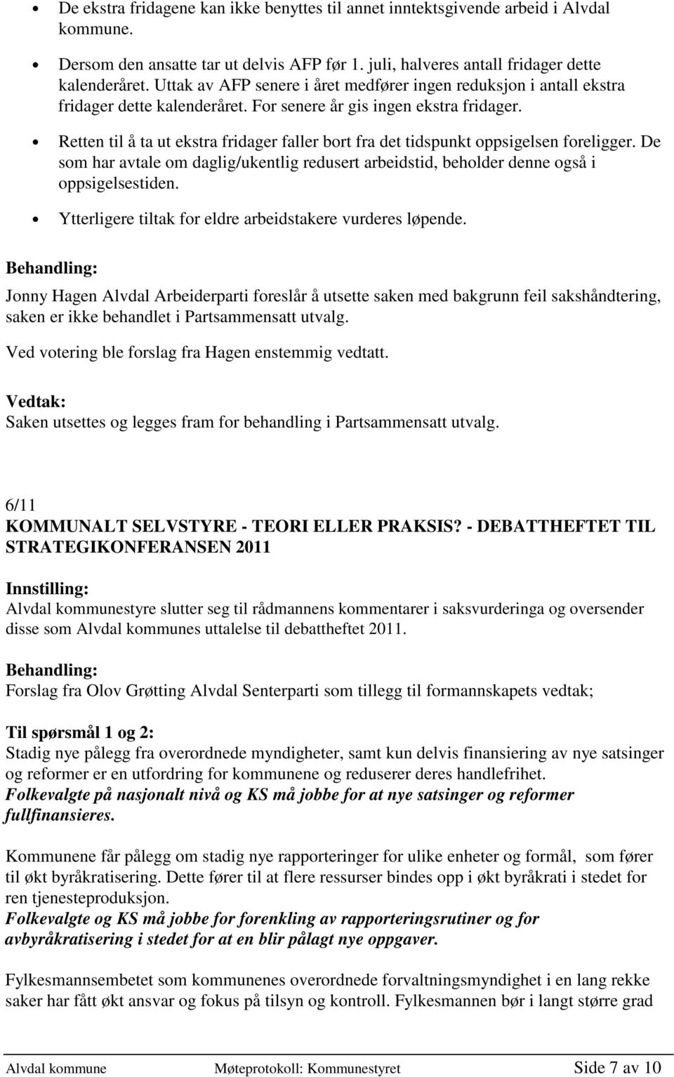 Retten til å ta ut ekstra fridager faller bort fra det tidspunkt oppsigelsen foreligger. De som har avtale om daglig/ukentlig redusert arbeidstid, beholder denne også i oppsigelsestiden.