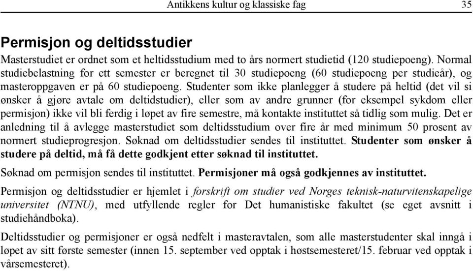 Studenter som ikke planlegger å studere på heltid (det vil si ønsker å gjøre avtale om deltidstudier), eller som av andre grunner (for eksempel sykdom eller permisjon) ikke vil bli ferdig i løpet av