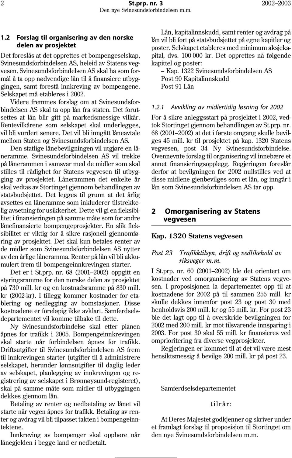 Svinesundsforbindelsen AS skal ha som formål å ta opp nødvendige lån til å finansiere utbyggingen, samt forestå innkreving av bompengene. Selskapet må etableres i 2002.