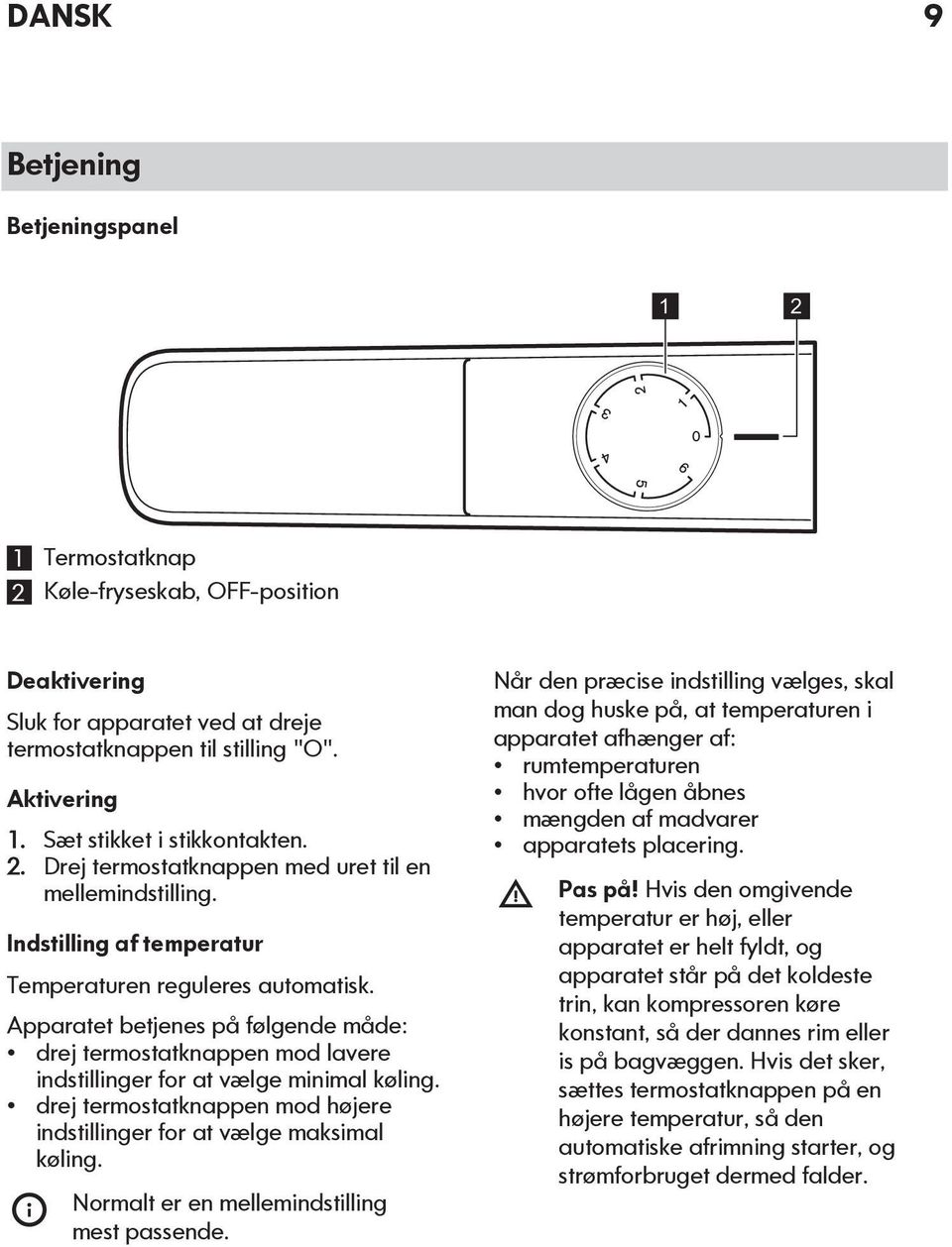 Apparatet betjenes på følgende måde: drej termostatknappen mod lavere indstillinger for at vælge minimal køling. drej termostatknappen mod højere indstillinger for at vælge maksimal køling.