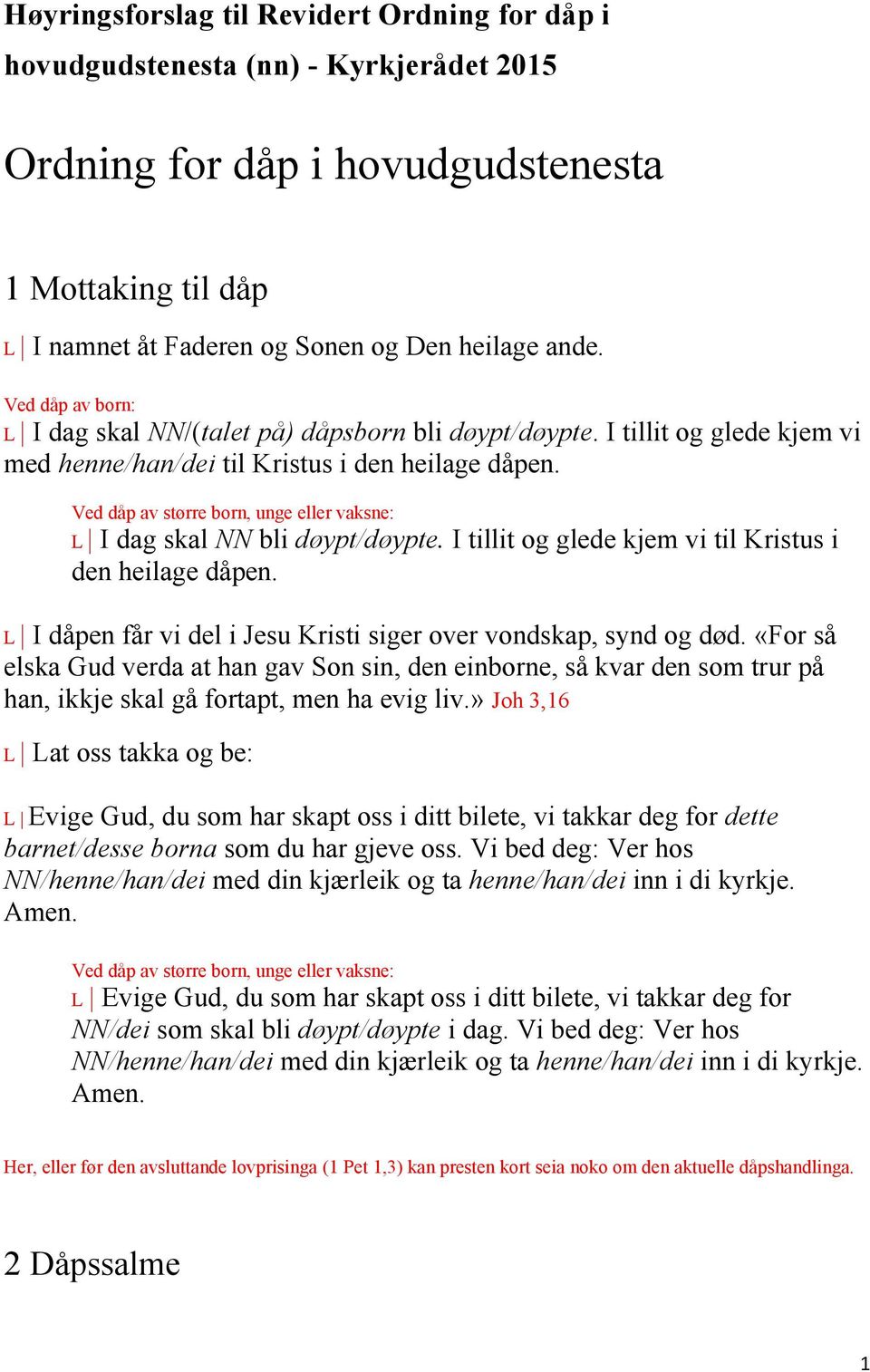 I tillit og glede kjem vi til Kristus i den heilage dåpen. L I dåpen får vi del i Jesu Kristi siger over vondskap, synd og død.