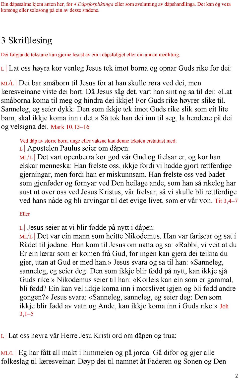 L Lat oss høyra kor venleg Jesus tek imot borna og opnar Guds rike for dei: ML/L Dei bar småborn til Jesus for at han skulle røra ved dei, men læresveinane viste dei bort.